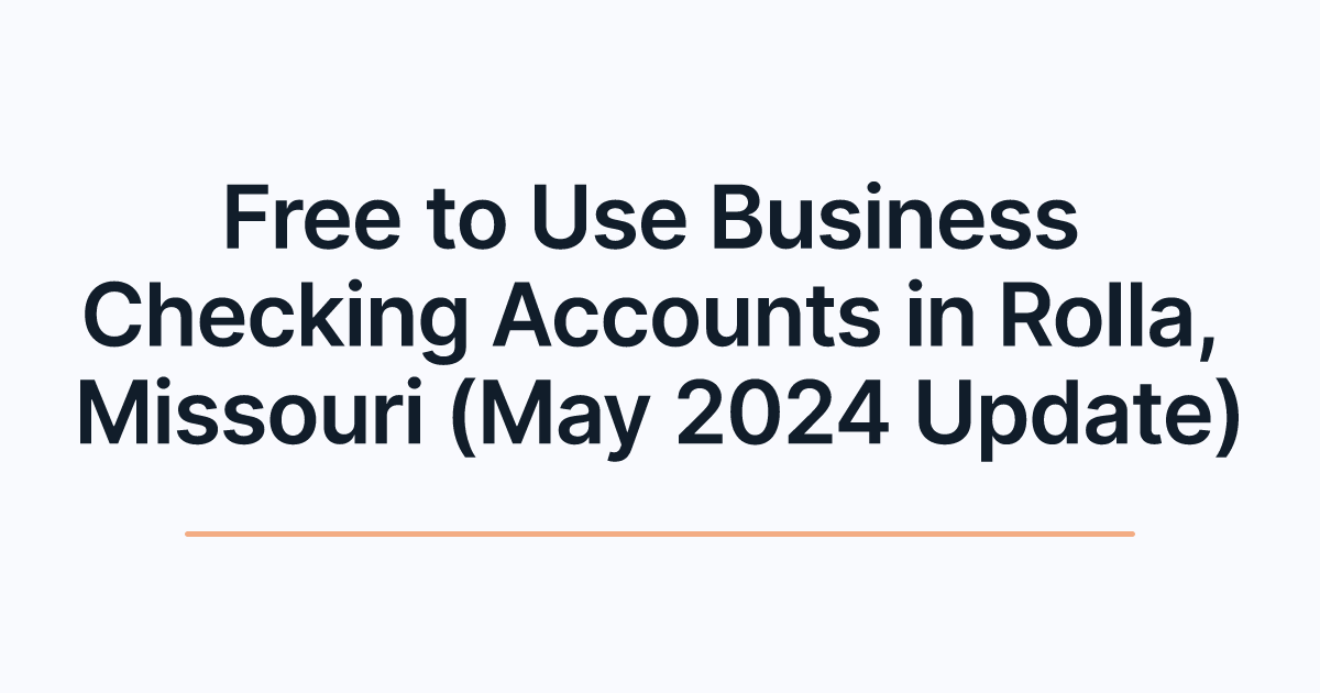 Free to Use Business Checking Accounts in Rolla, Missouri (May 2024 Update)